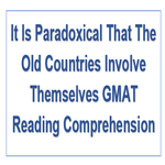 It Is Paradoxical That The Old Countries Involve Themselves GMAT Reading Comprehension